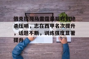 kaiyun-俄克拉荷马雷霆最后时刻绝杀压哨，志在西甲名次提升，话题不断，训练强度显著提升的简单介绍